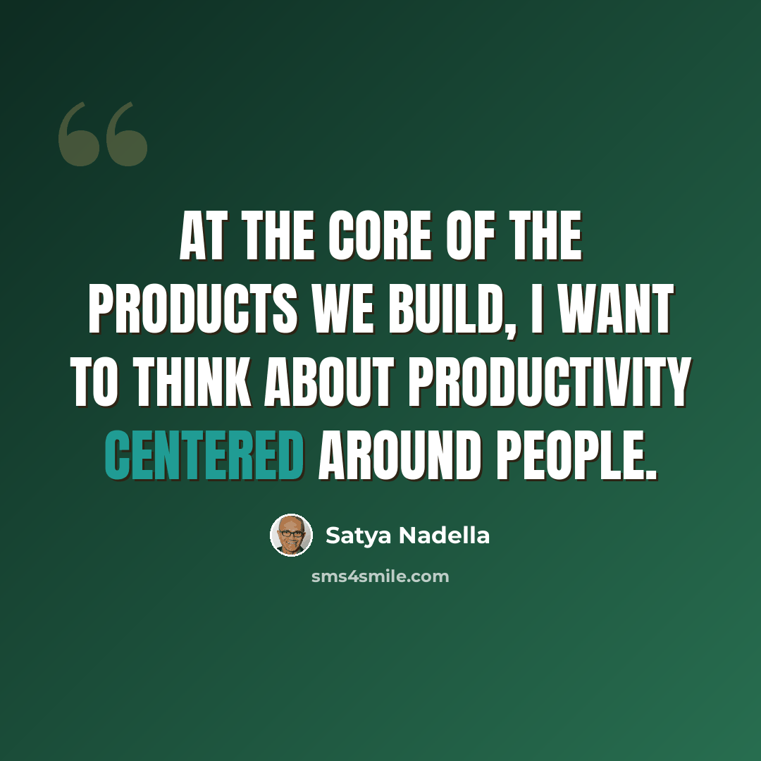 “At the core of the products we build, I want to think about productivity centered around people.” quote by Satya Nadella