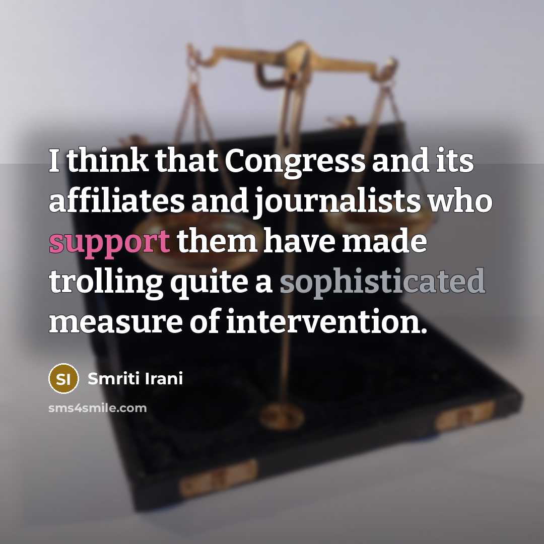 “I think that Congress and its affiliates and journalists who support them have made trolling quite a sophisticated measure of intervention.” quote by Smriti Irani