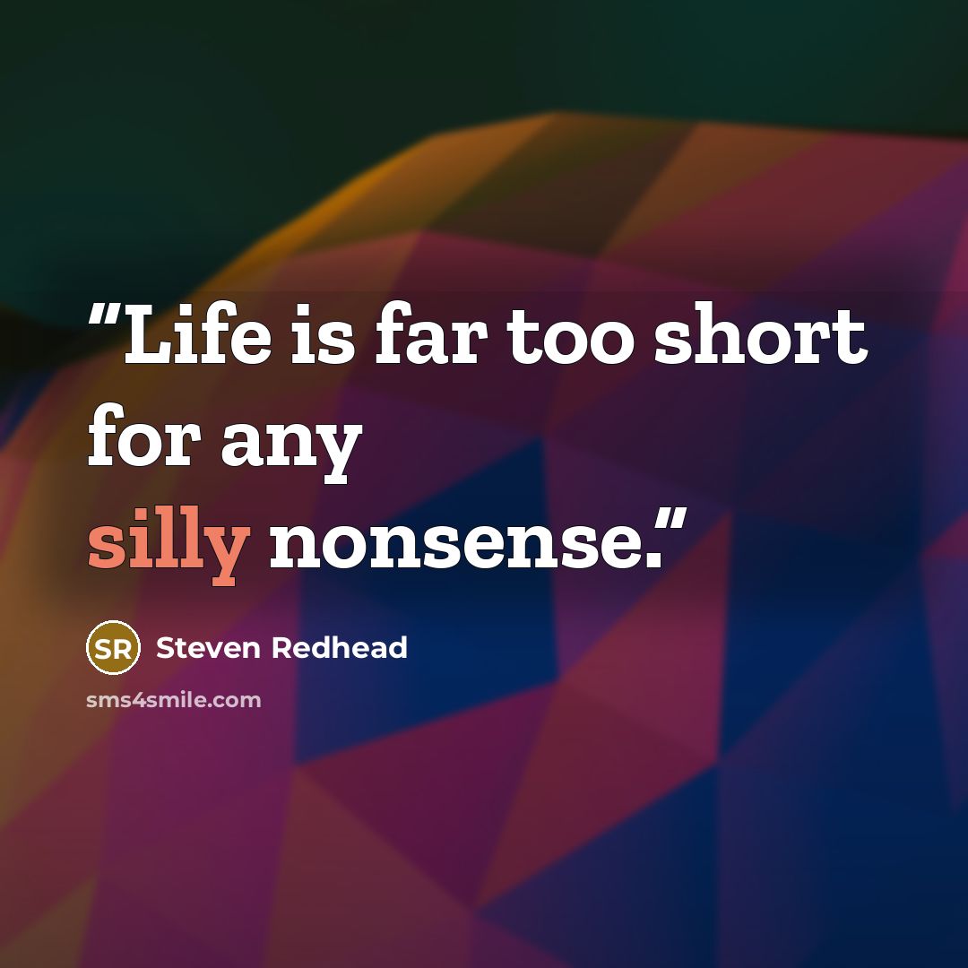 “Life is far too short for any silly nonsense.” quote by Steven Redhead