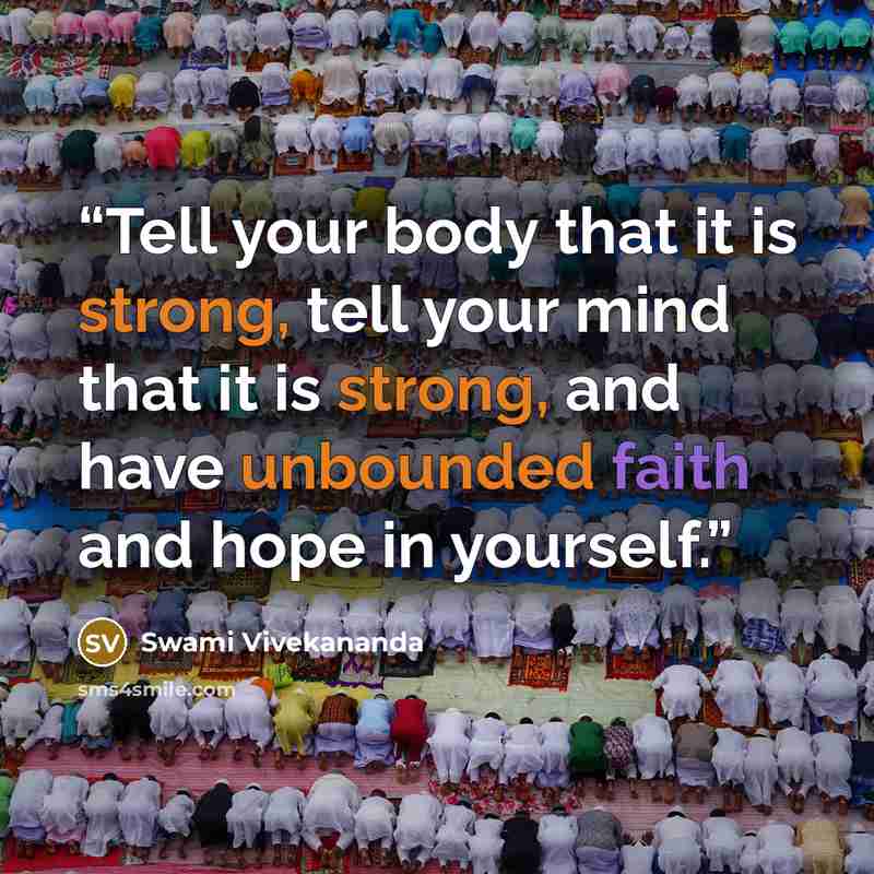 “Tell your body that it is strong, tell your mind that it is strong, and have unbounded faith and hope in yourself.” quote by Swami Vivekananda