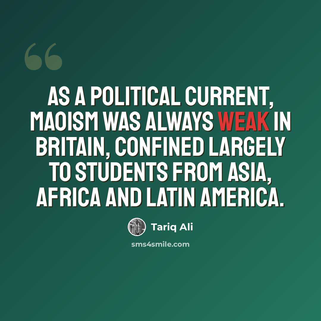 “As a political current, Maoism was always weak in Britain, confined largely to students from Asia, Africa and Latin America.” quote by Tariq Ali