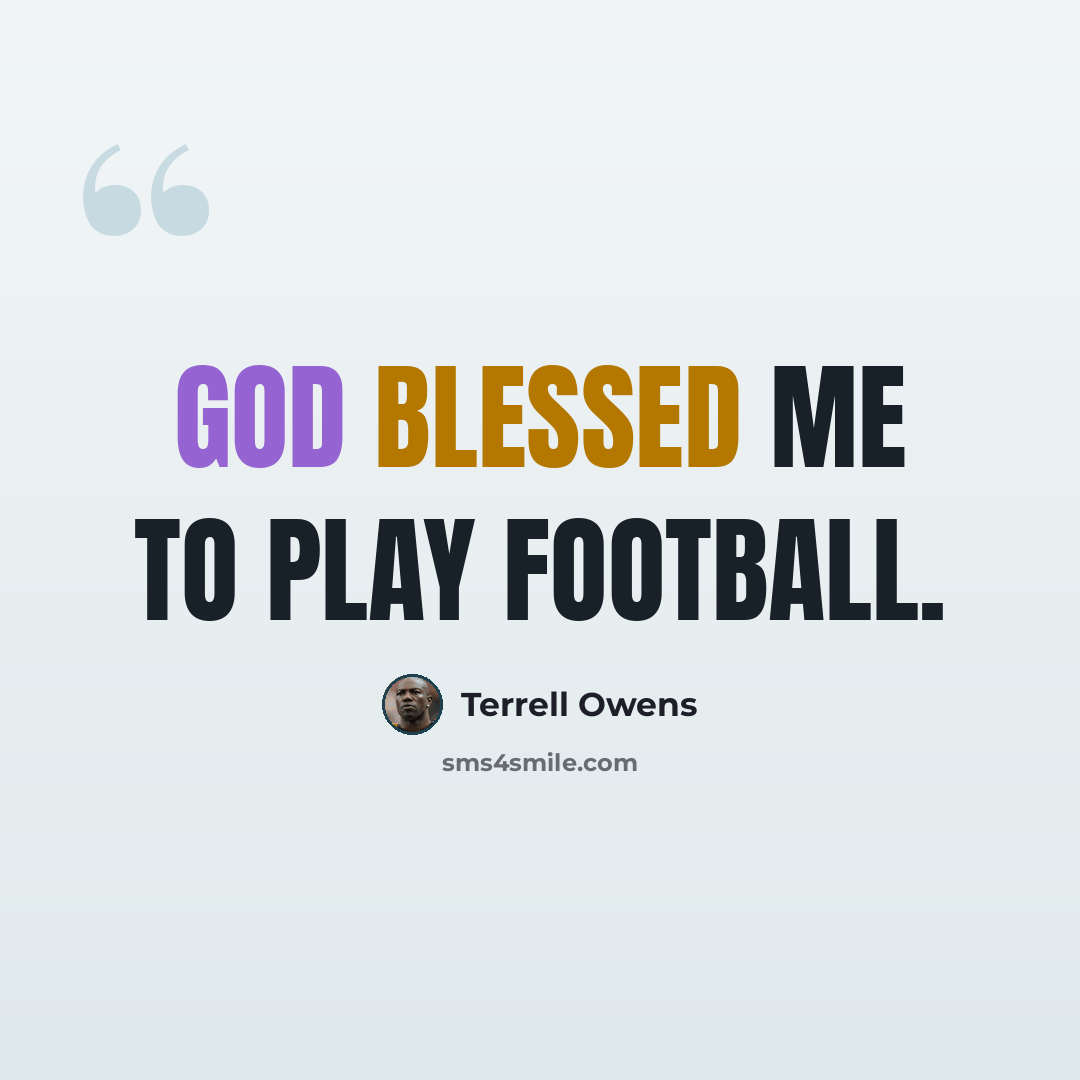 “God blessed me to play football.” quote by Terrell Owens
