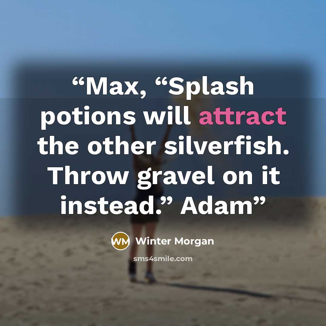 “Max, “Splash potions will attract the other silverfish. Throw gravel on it instead.” Adam” quote by Winter Morgan
