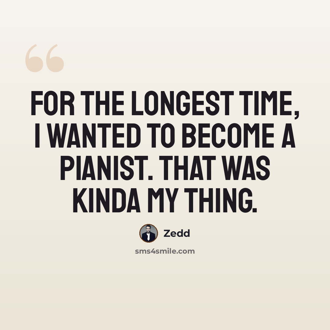 “For the longest time, I wanted to become a pianist. That was kinda my thing.” quote by Zedd