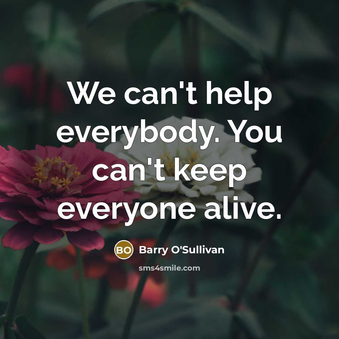 “We can't help everybody. You can't keep everyone alive.” quote by Barry O'Sullivan