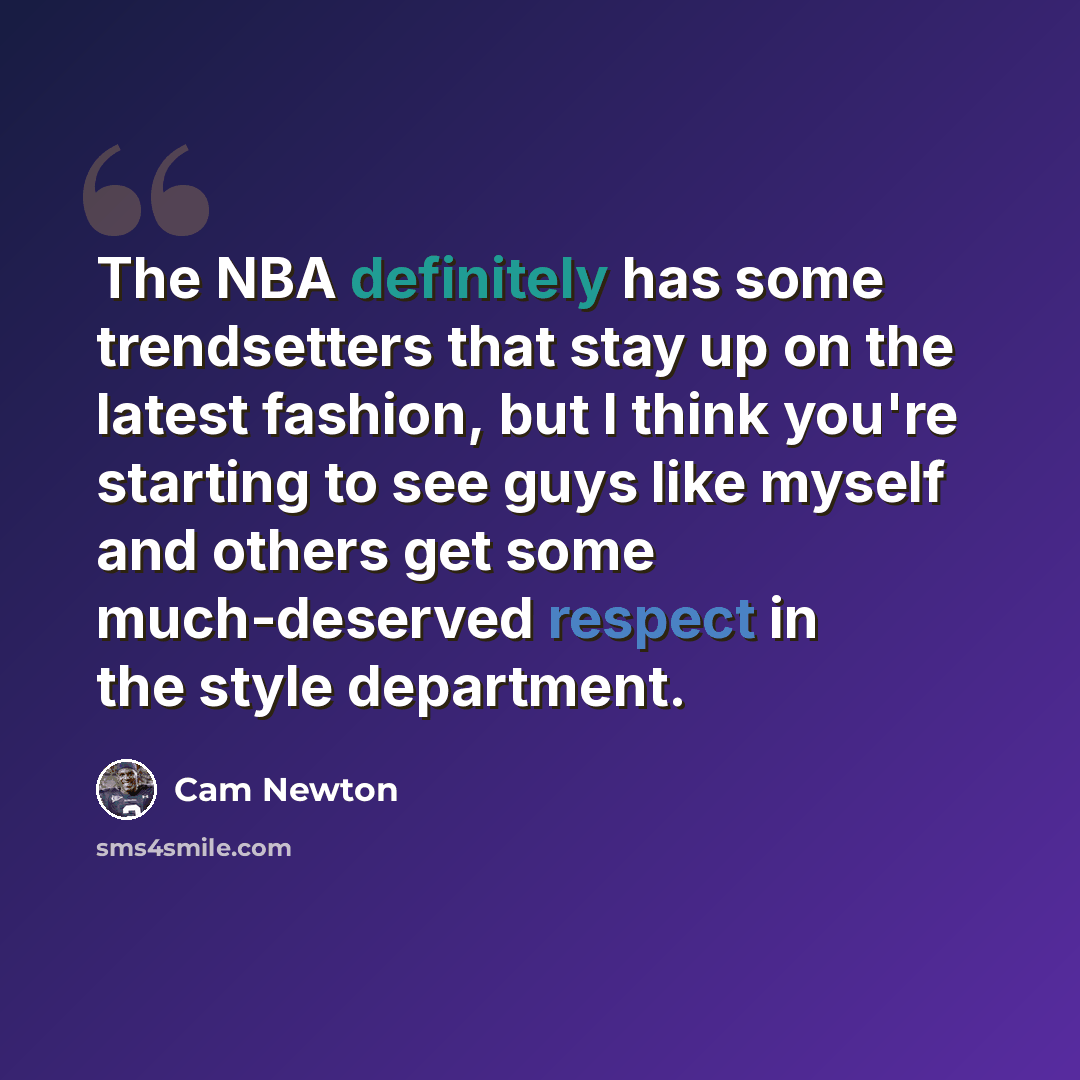 “The NBA definitely has some trendsetters that stay up on the latest fashion, but I think you're starting to see guys like myself and others get some much-deserved respect in the style department.” quote by Cam Newton