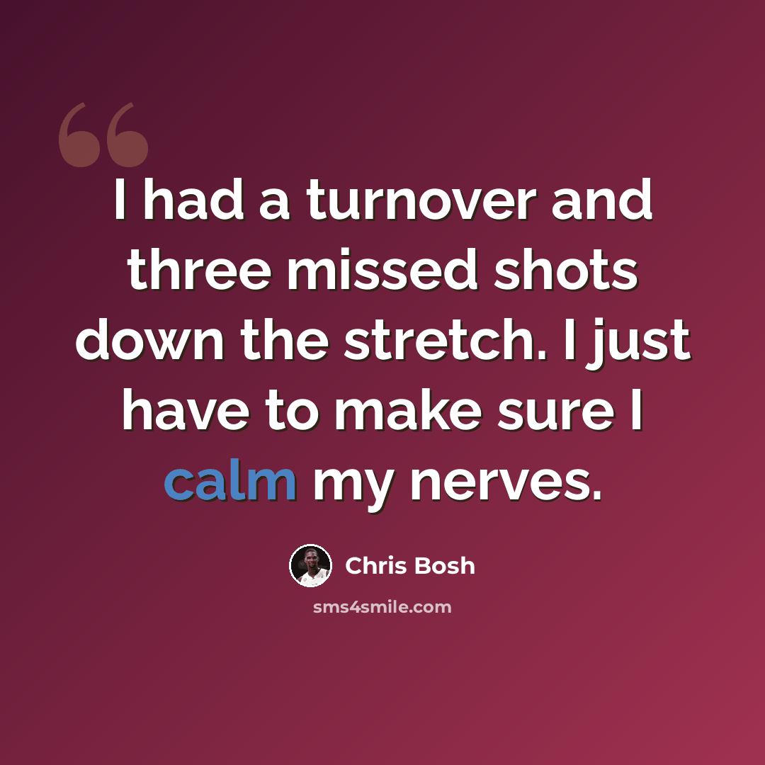 “I had a turnover and three missed shots down the stretch. I just have to make sure I calm my nerves.” quote by Chris Bosh