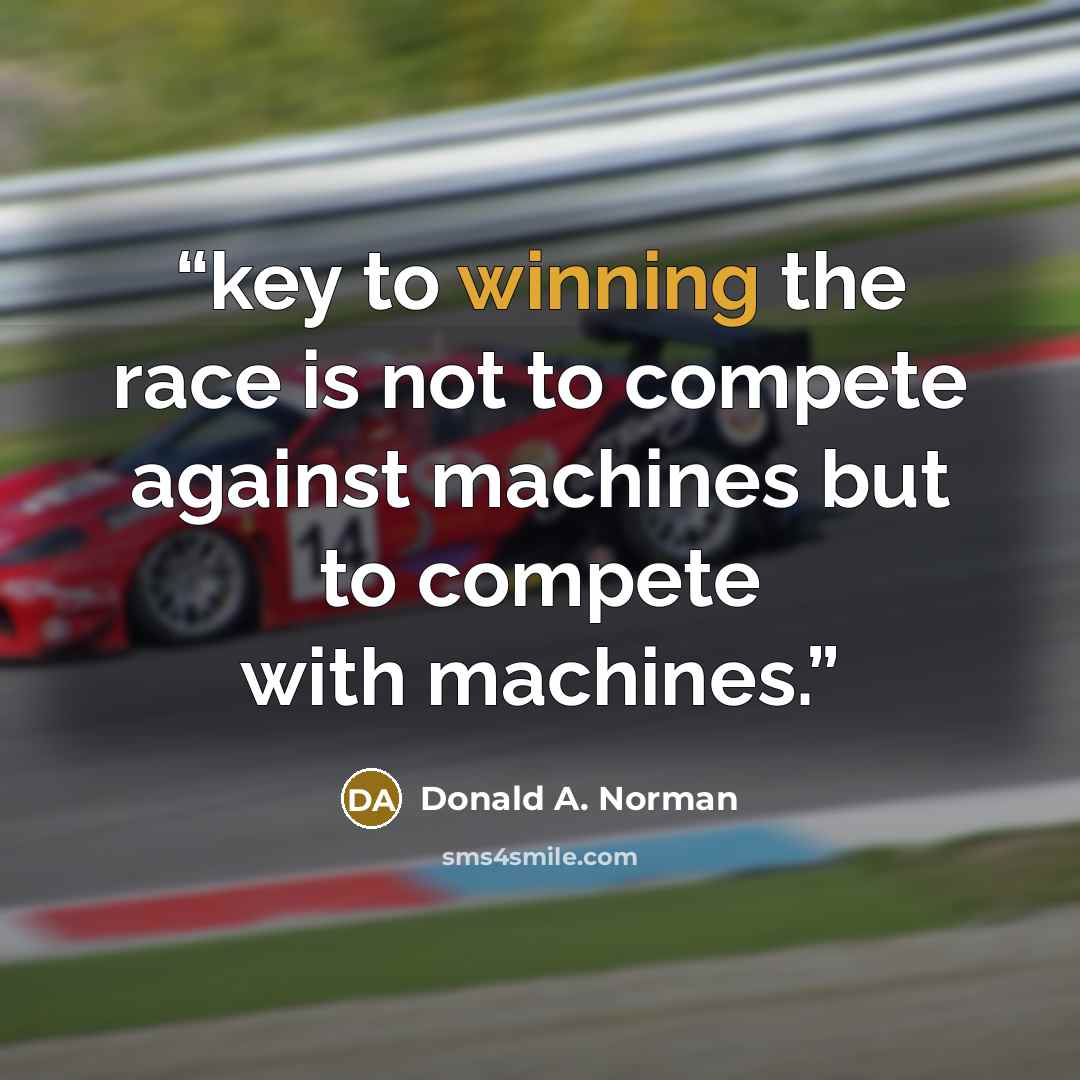 “key to winning the race is not to compete against machines but to compete with machines.” quote by Donald A. Norman