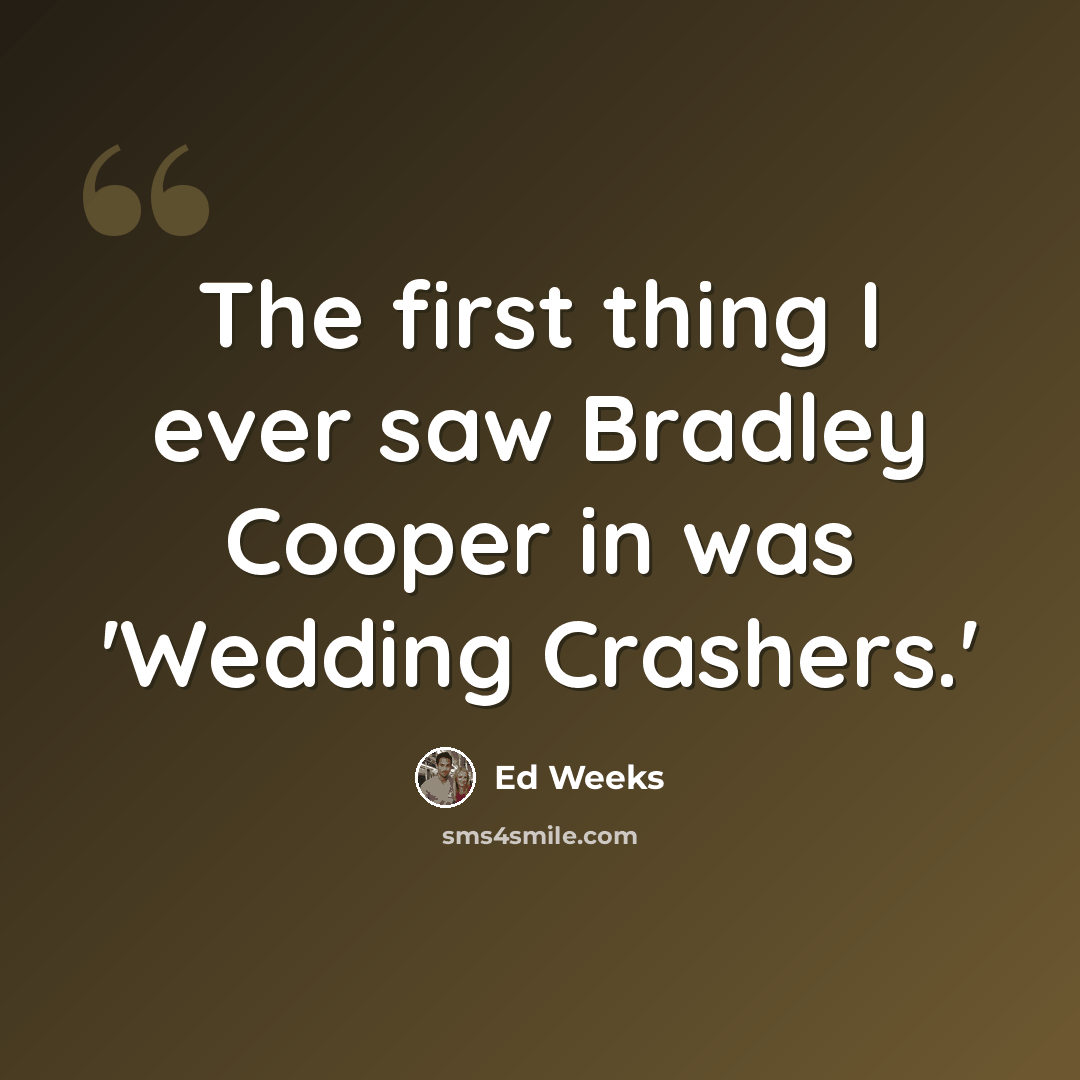 “The first thing I ever saw Bradley Cooper in was 'Wedding Crashers.'” quote by Ed Weeks
