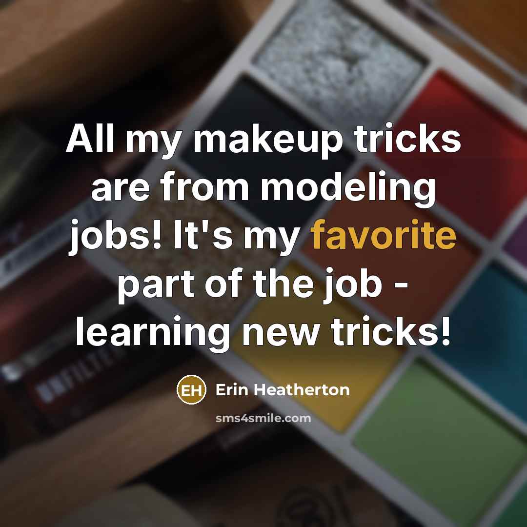 “All my makeup tricks are from modeling jobs! It's my favorite part of the job - learning new tricks!” quote by Erin Heatherton