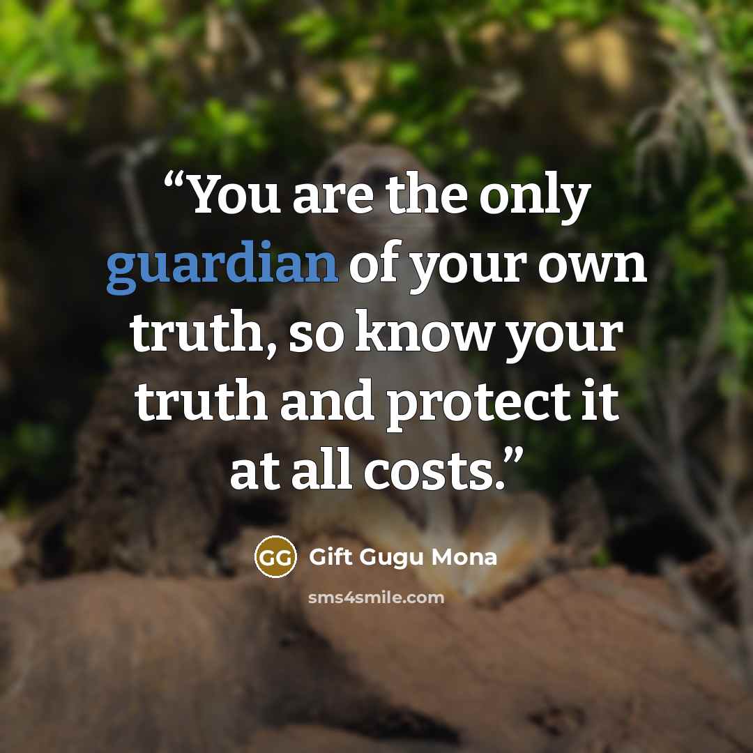 “You are the only guardian of your own truth, so know your truth and protect it at all costs.” quote by Gift Gugu Mona