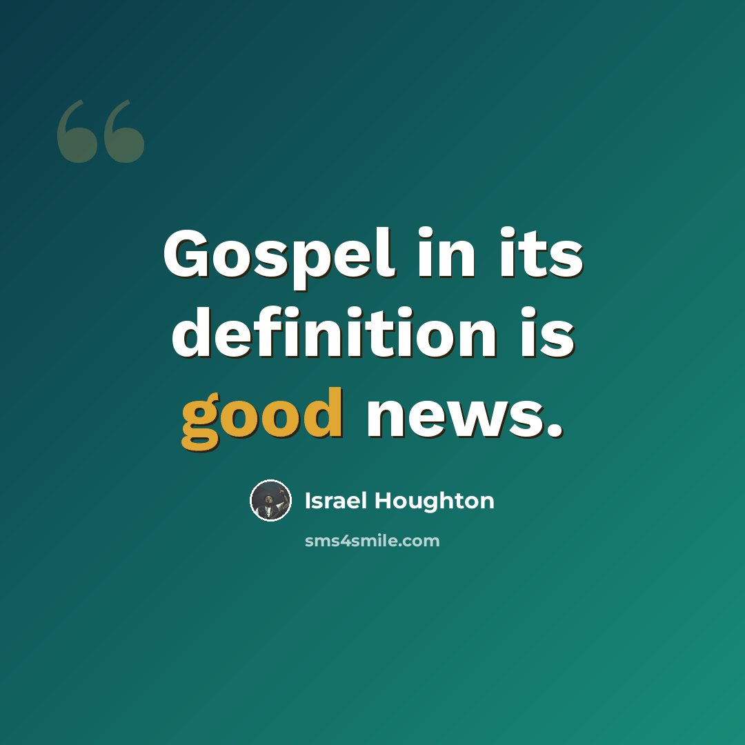 “Gospel in its definition is good news.” quote by Israel Houghton