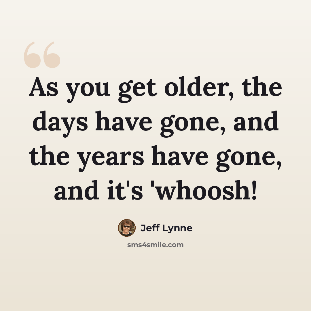 “As you get older, the days have gone, and the years have gone, and it's 'whoosh!” quote by Jeff Lynne
