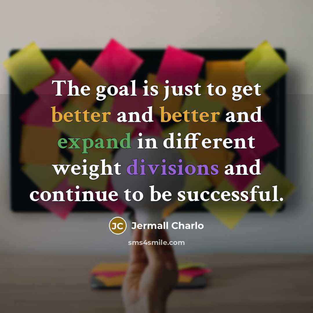 “The goal is just to get better and better and expand in different weight divisions and continue to be successful.” quote by Jermall Charlo