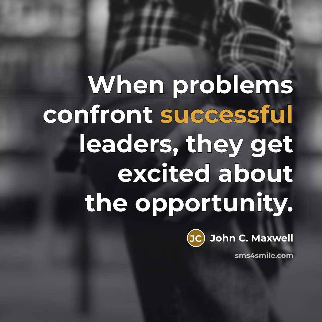 “When problems confront successful leaders, they get excited about the opportunity.” quote by John C. Maxwell