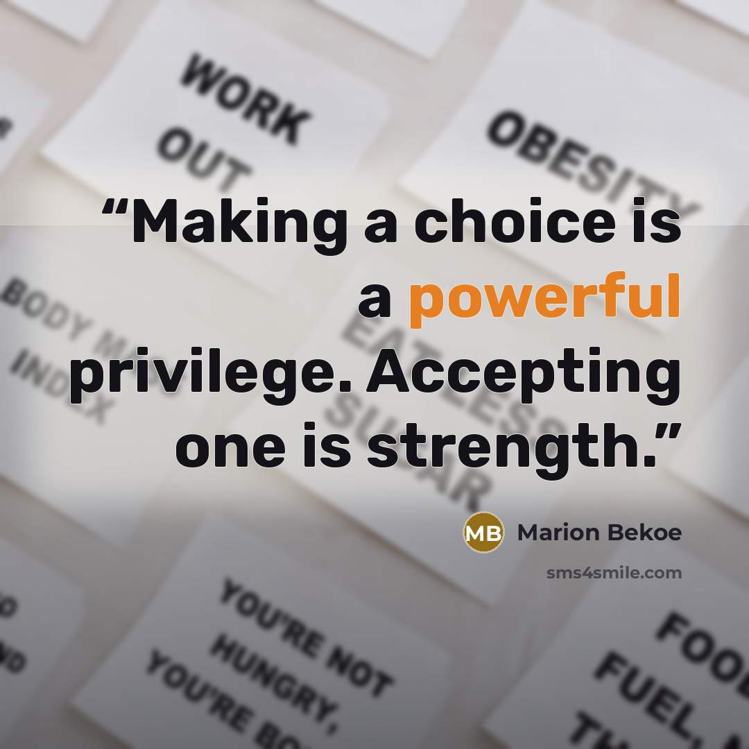 “Making a choice is a powerful privilege. Accepting one is strength.” quote by Marion Bekoe