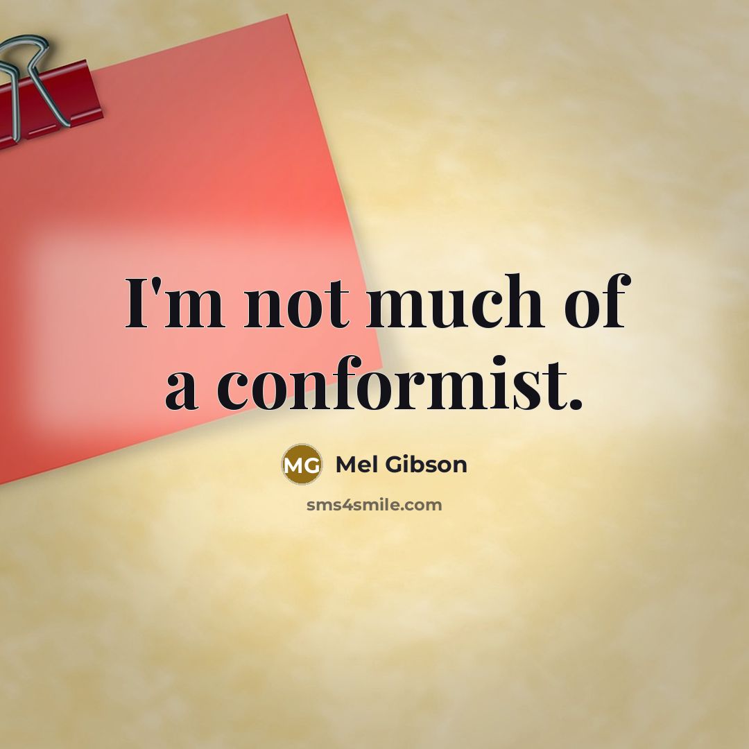 “I'm not much of a conformist.” quote by Mel Gibson