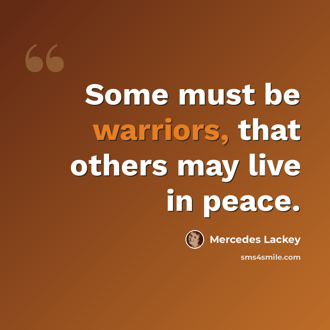 “Some must be warriors, that others may live in peace.” quote by Mercedes Lackey