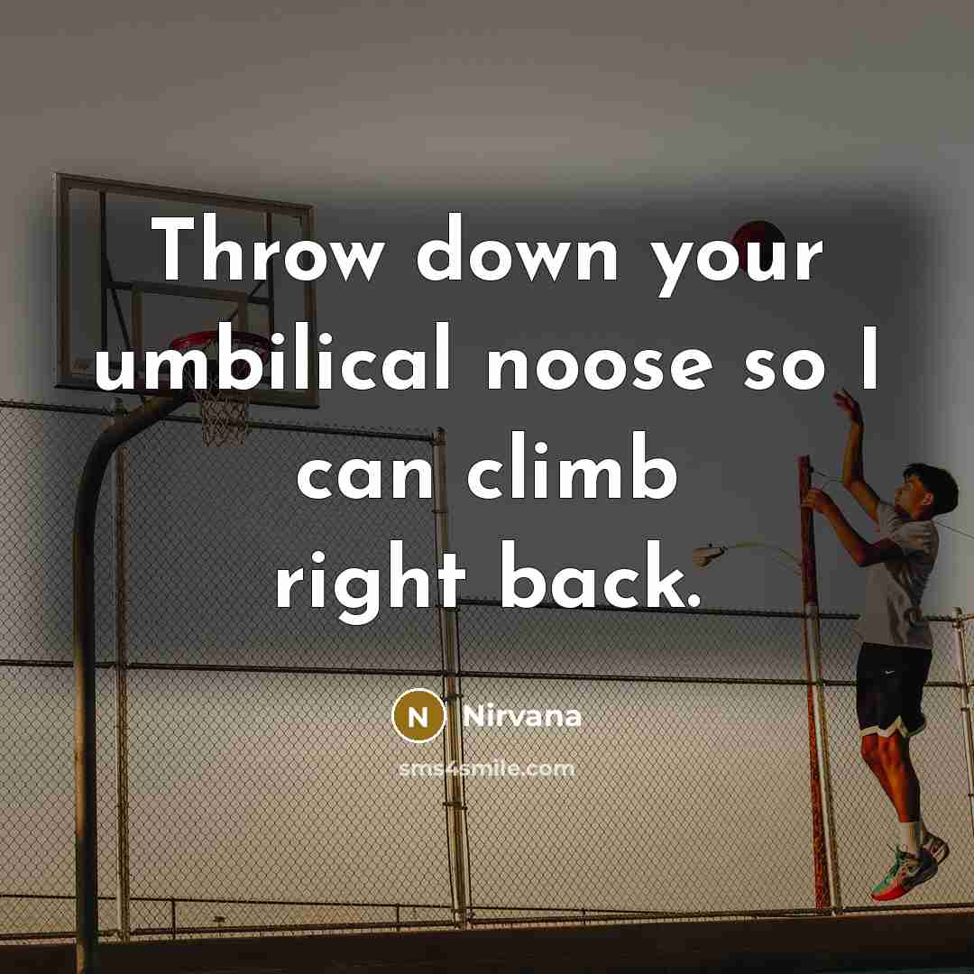 “Throw down your umbilical noose so I can climb right back.” quote by Nirvana