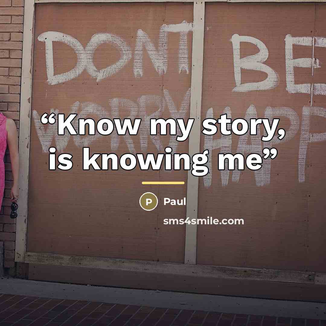 “Know my story, is knowing me” quote by paul