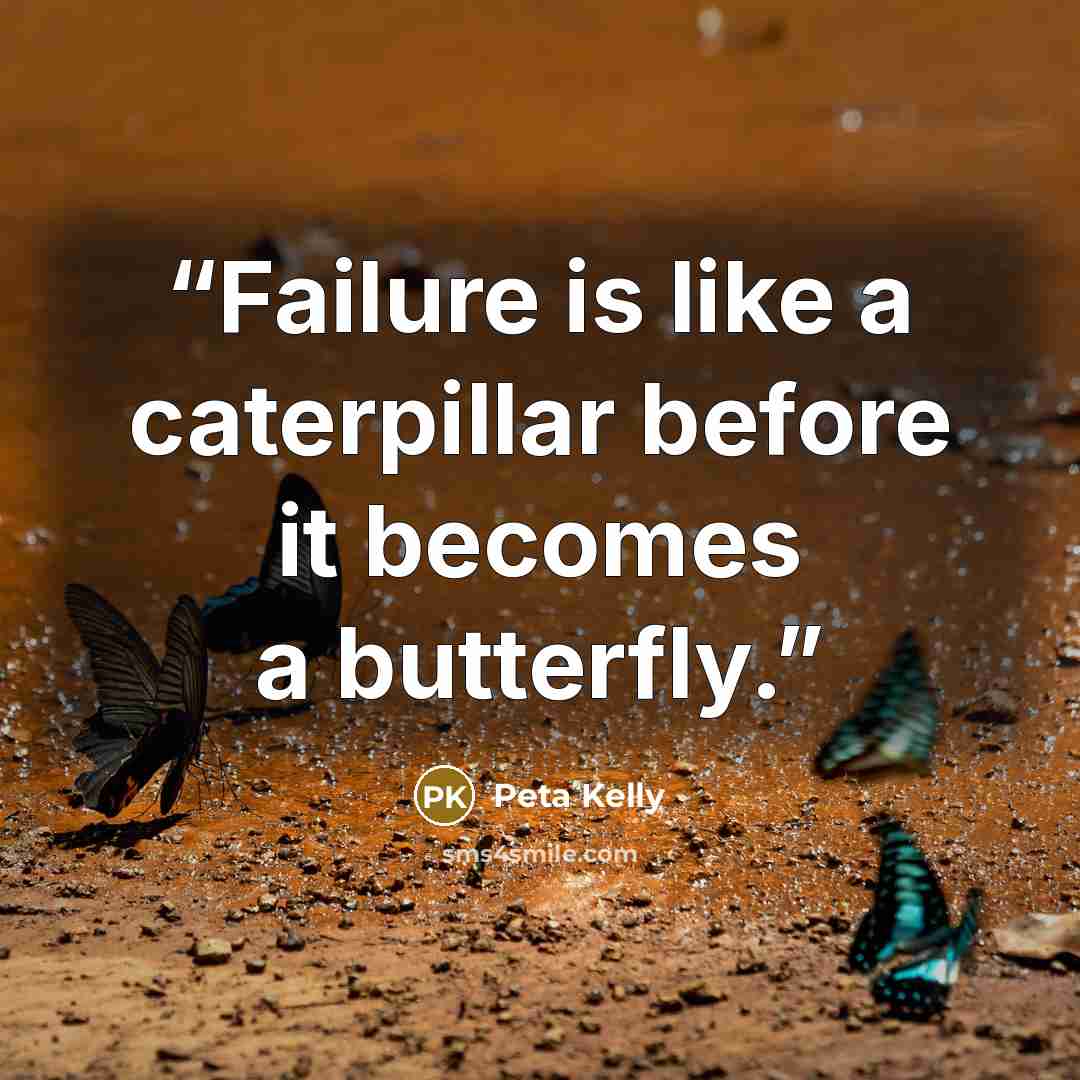 “Failure is like a caterpillar before it becomes a butterfly.” quote by Peta Kelly