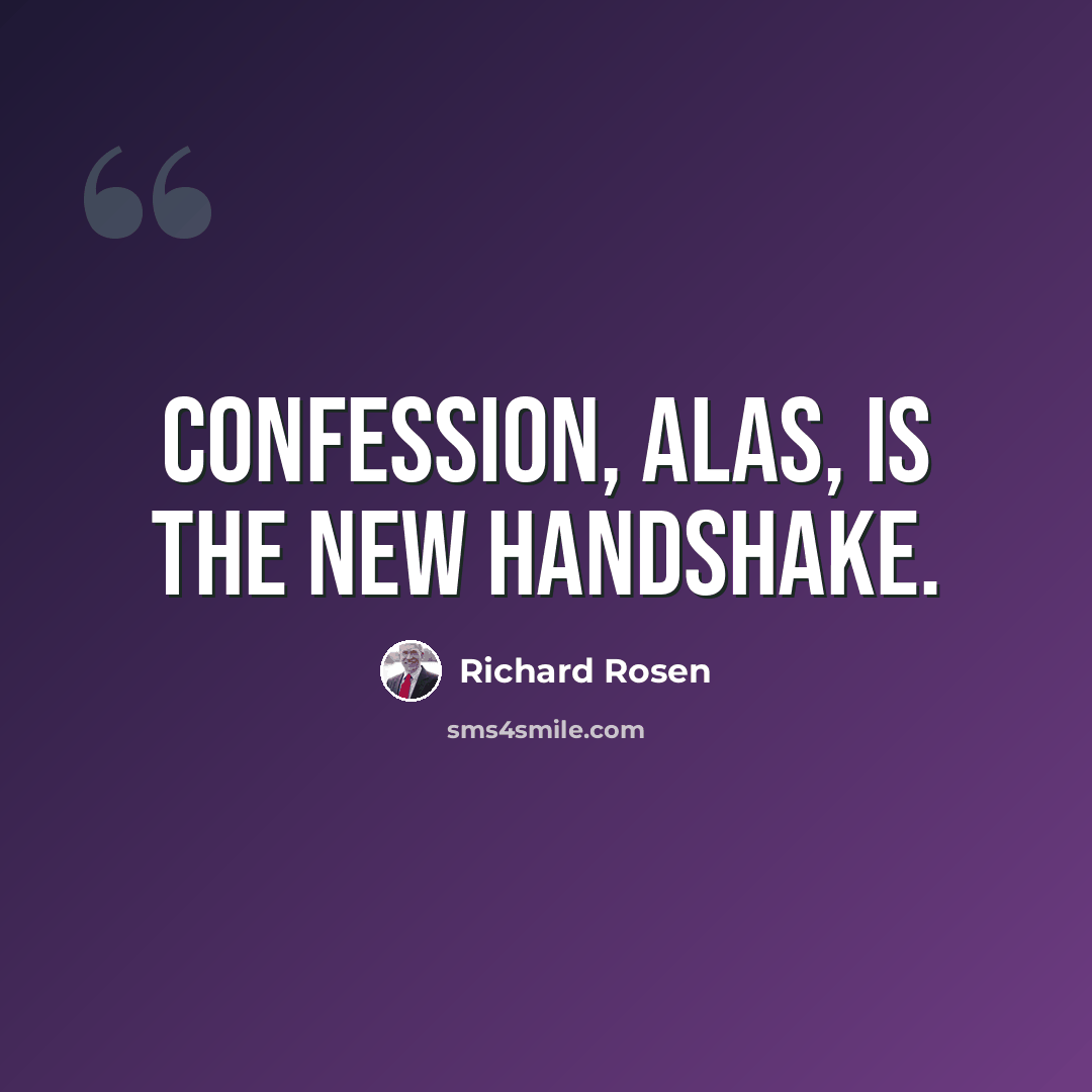 “Confession, alas, is the new handshake.” quote by Richard Rosen