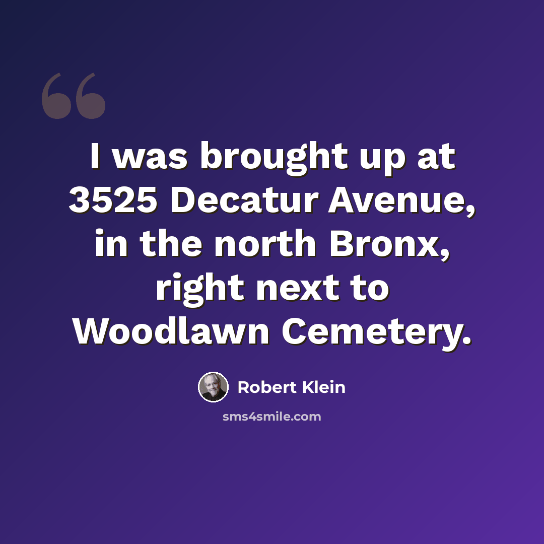 “I was brought up at 3525 Decatur Avenue, in the north Bronx, right next to Woodlawn Cemetery.” quote by Robert Klein