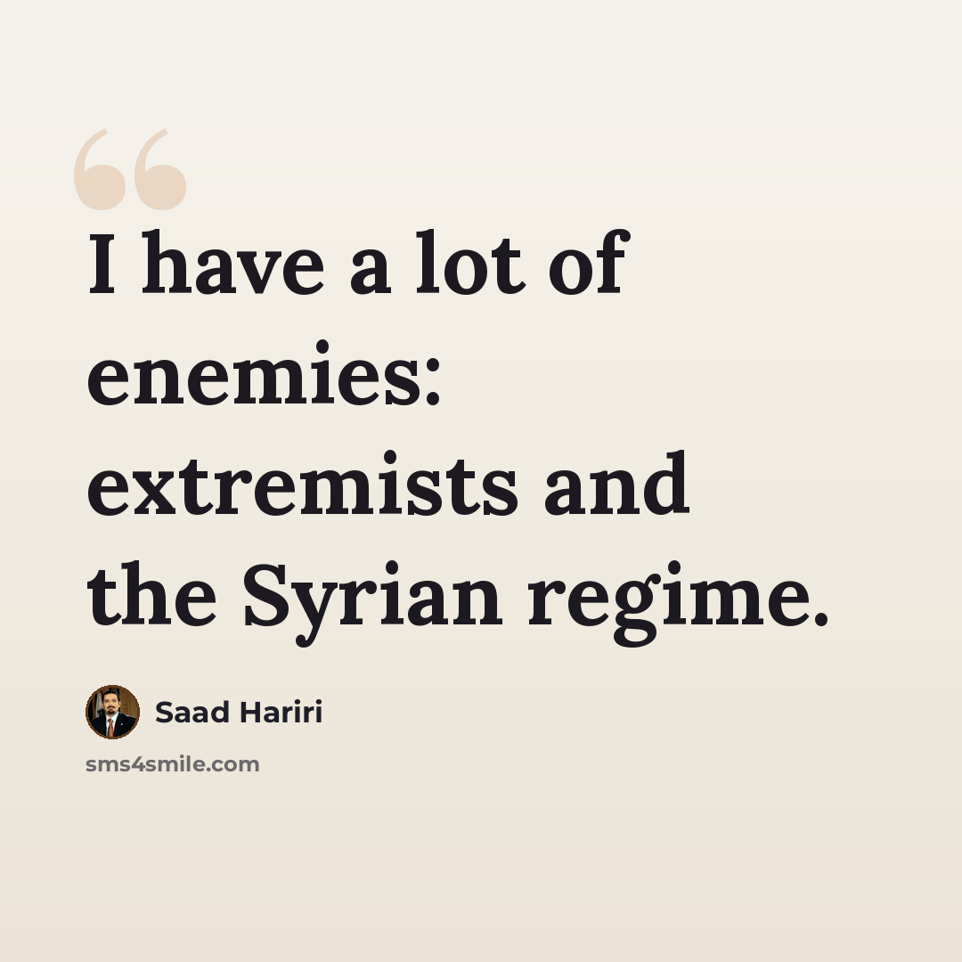 “I have a lot of enemies: extremists and the Syrian regime.” quote by Saad Hariri