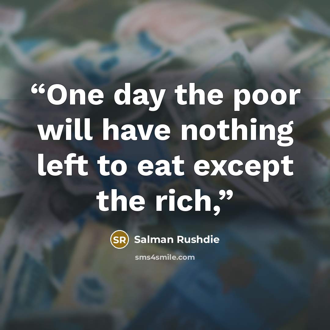 “One day the poor will have nothing left to eat except the rich,” quote by Salman Rushdie