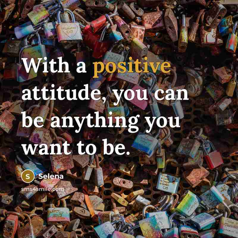 “With a positive attitude, you can be anything you want to be.” quote by Selena