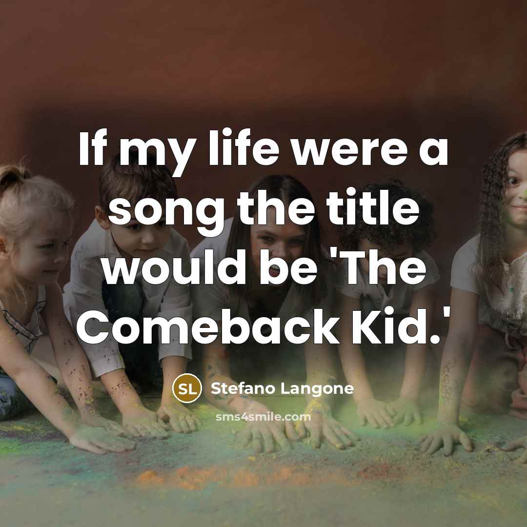 “If my life were a song the title would be 'The Comeback Kid.'” quote by Stefano Langone