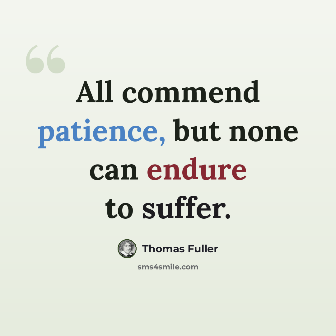 “All commend patience, but none can endure to suffer.” quote by Thomas Fuller