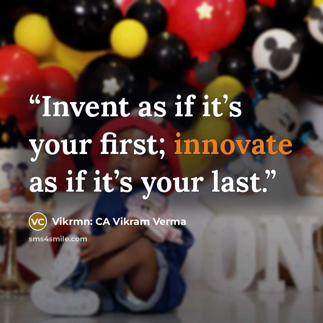 “Invent as if it’s your first; innovate as if it’s your last.” quote by Vikrmn: CA Vikram Verma