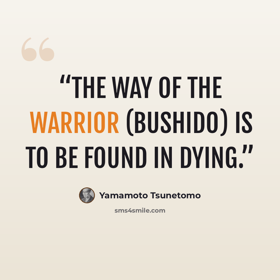 “The Way of the warrior (bushido) is to be found in dying.” quote by Yamamoto Tsunetomo
