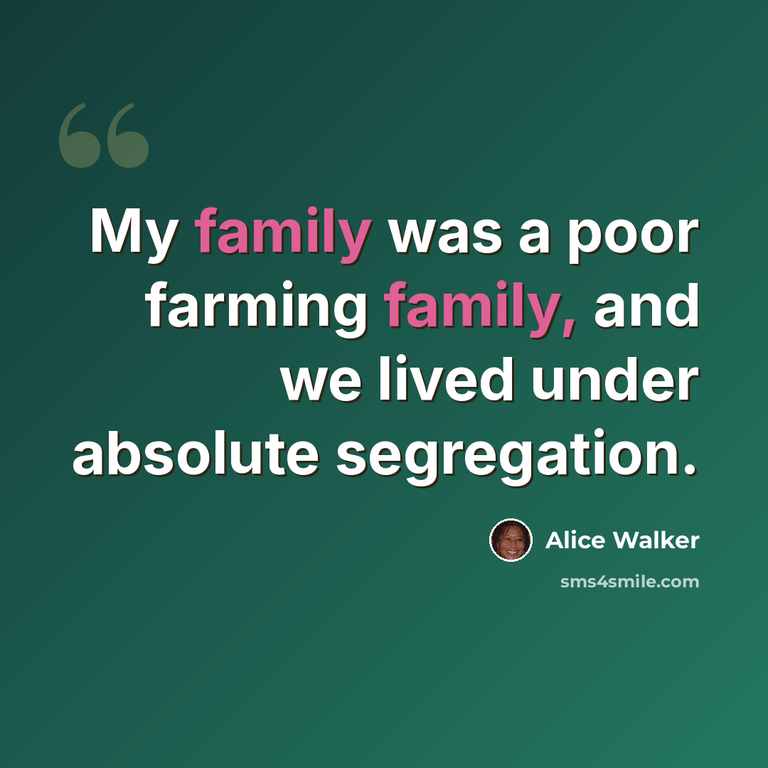 “My family was a poor farming family, and we lived under absolute segregation.” quote by Alice Walker