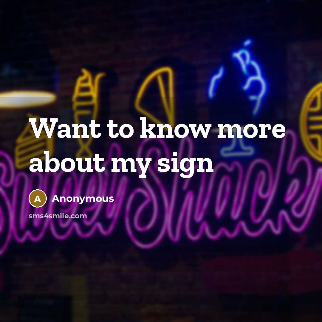 “Want to know more about my sign” quote by Anonymous