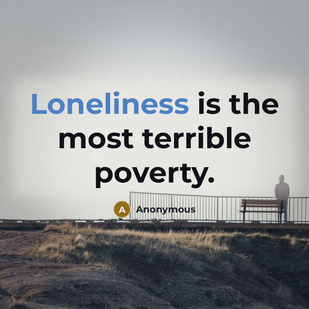 “Loneliness is the most terrible poverty.” quote by Anonymous