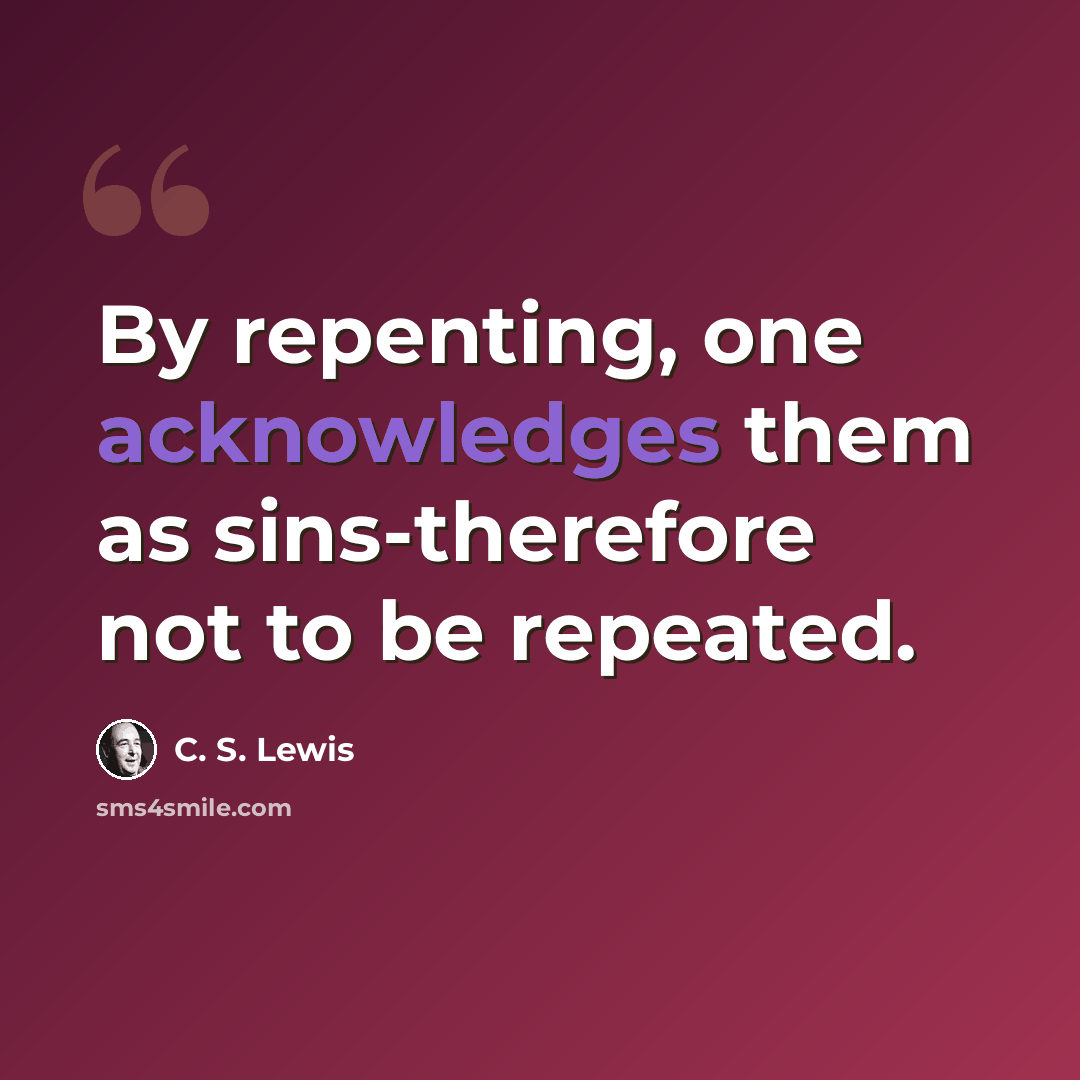 “By repenting, one acknowledges them as sins-therefore not to be repeated.” quote by C. S. Lewis