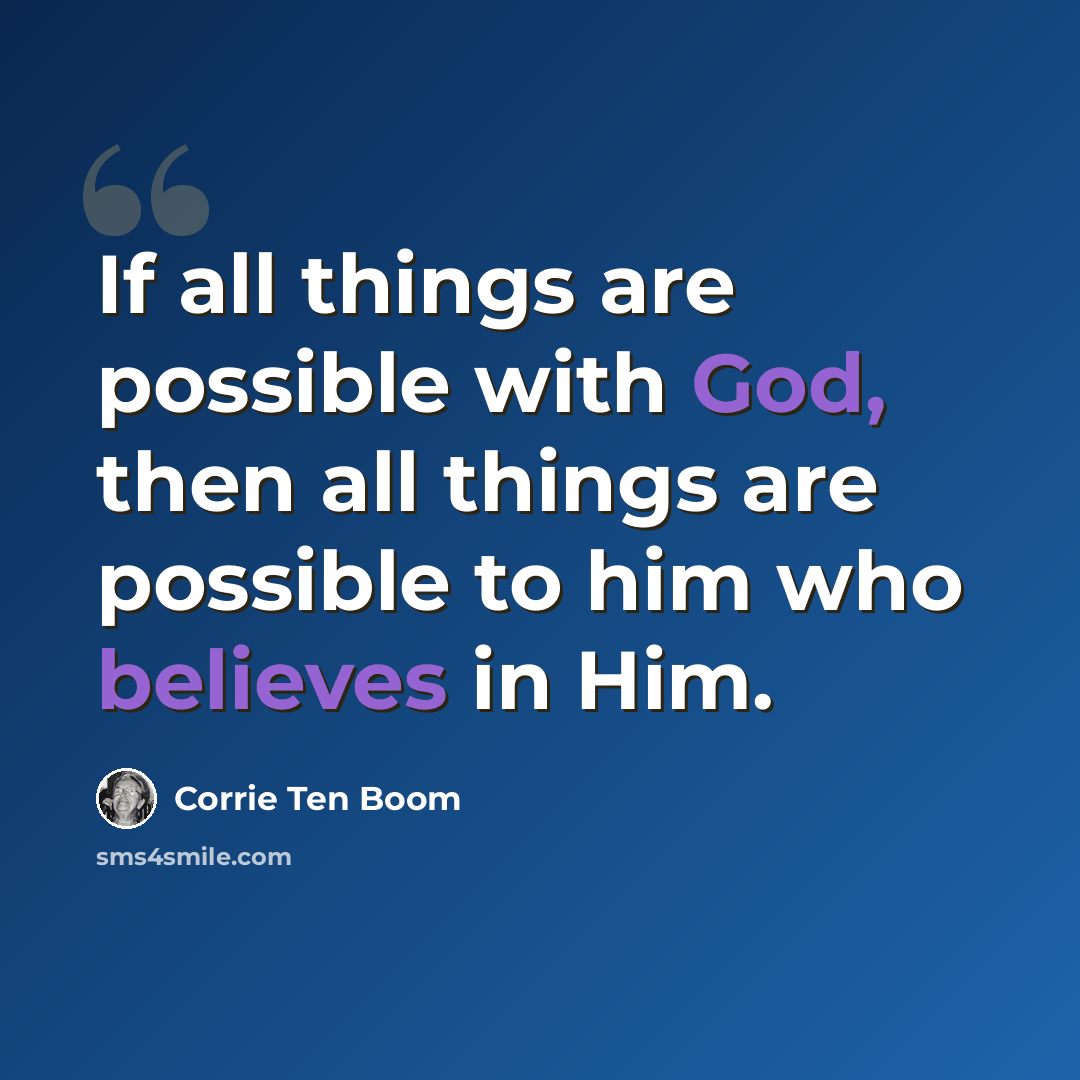 “If all things are possible with God, then all things are possible to him who believes in Him.” quote by Corrie Ten Boom