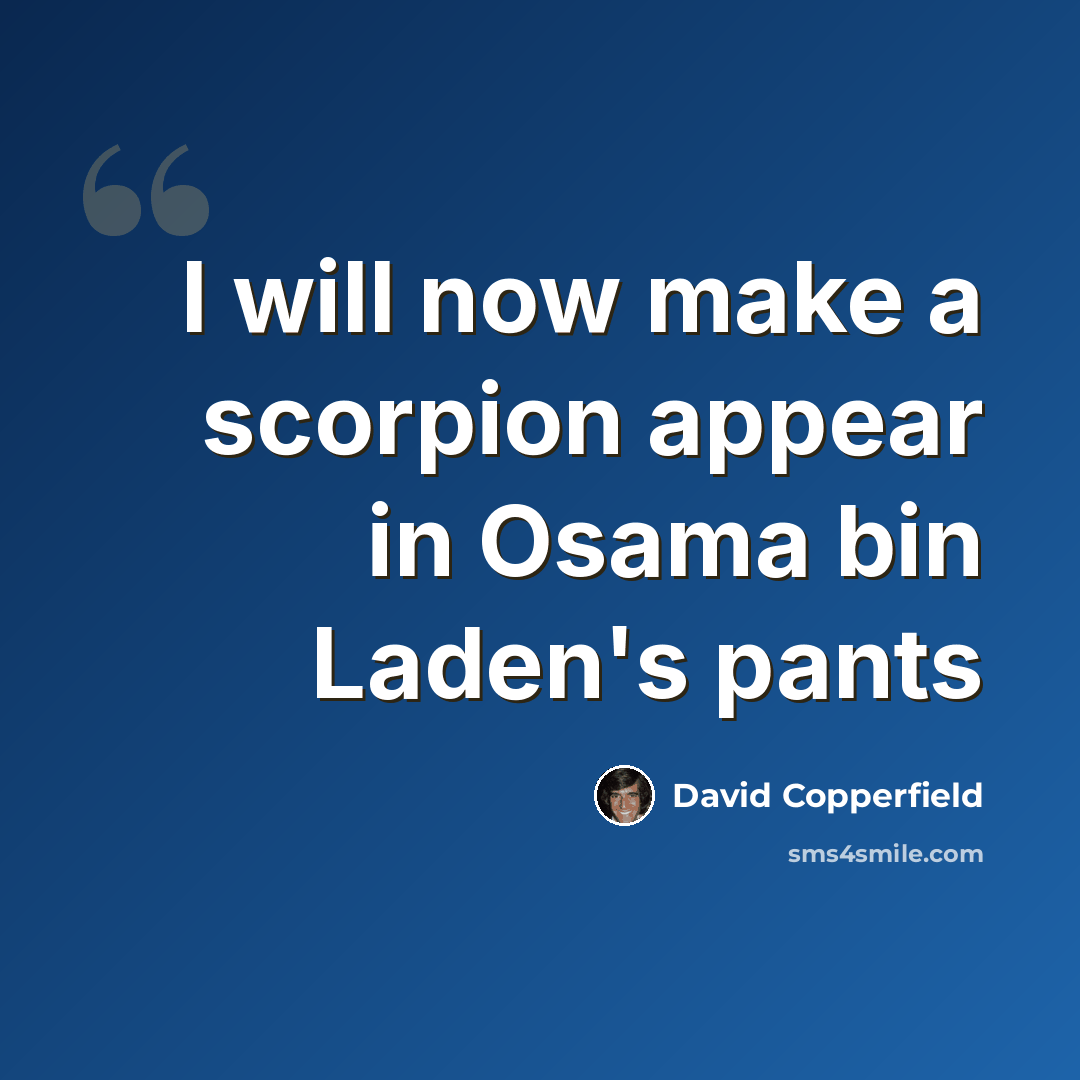 “I will now make a scorpion appear in Osama bin Laden's pants” quote by David Copperfield