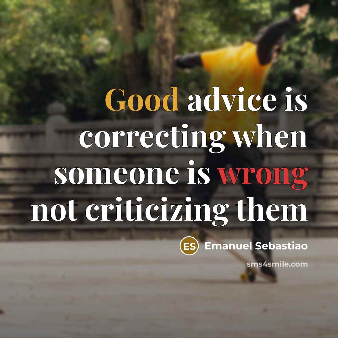 “Good advice is correcting when someone is wrong not criticizing them” quote by Emanuel Sebastiao