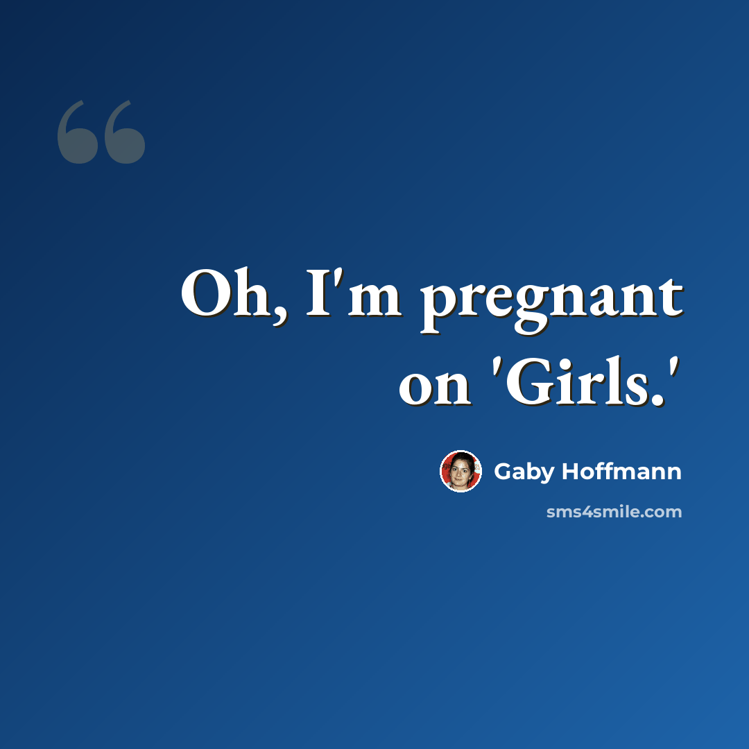 “Oh, I'm pregnant on 'Girls.'” quote by Gaby Hoffmann