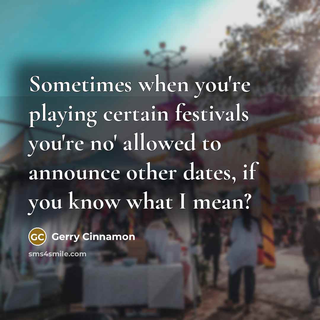 “Sometimes when you're playing certain festivals you're no' allowed to announce other dates, if you know what I mean?” quote by Gerry Cinnamon