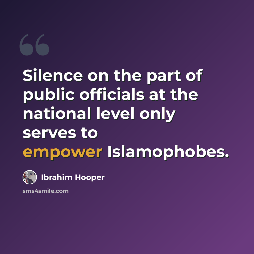 “Silence on the part of public officials at the national level only serves to empower Islamophobes.” quote by Ibrahim Hooper