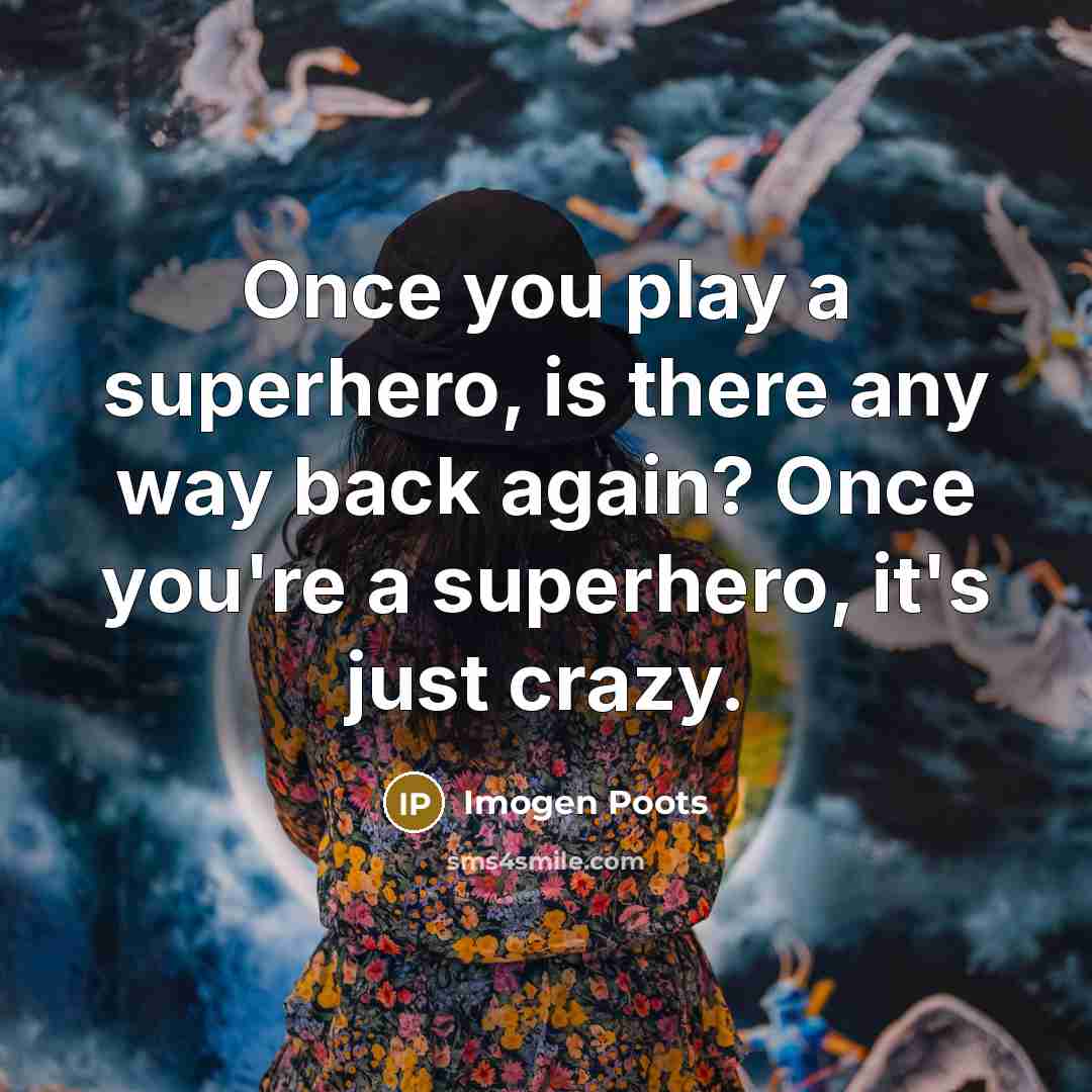 “Once you play a superhero, is there any way back again? Once you're a superhero, it's just crazy.” quote by Imogen Poots