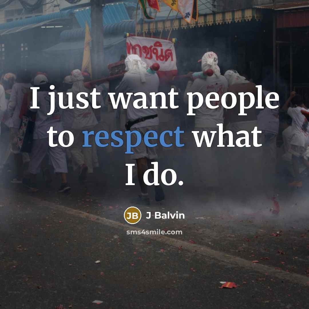 “I just want people to respect what I do.” quote by J Balvin