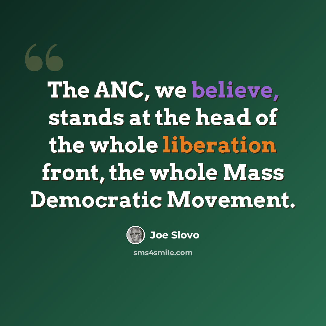 “The ANC, we believe, stands at the head of the whole liberation front, the whole Mass Democratic Movement.” quote by Joe Slovo