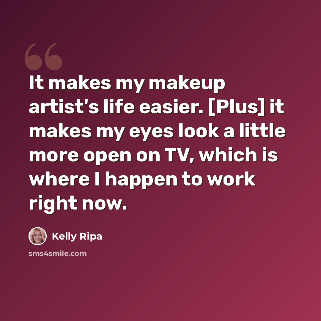 “It makes my makeup artist's life easier. [Plus] it makes my eyes look a little more open on TV, which is where I happen to work right now.” quote by Kelly Ripa