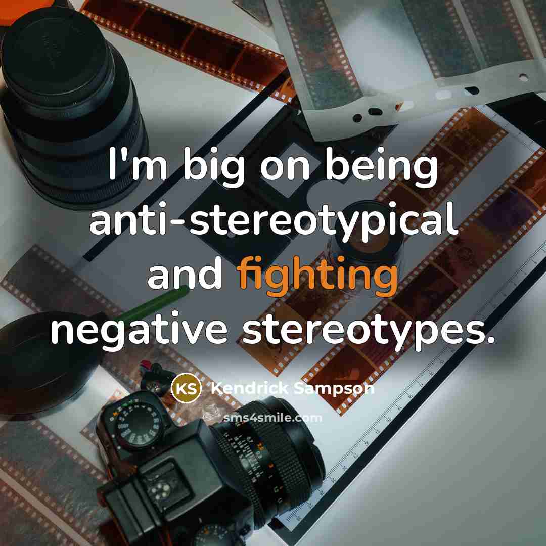 “I'm big on being anti-stereotypical and fighting negative stereotypes.” quote by Kendrick Sampson