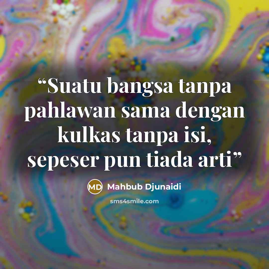 “Suatu bangsa tanpa pahlawan sama dengan kulkas tanpa isi, sepeser pun tiada arti” quote by Mahbub Djunaidi